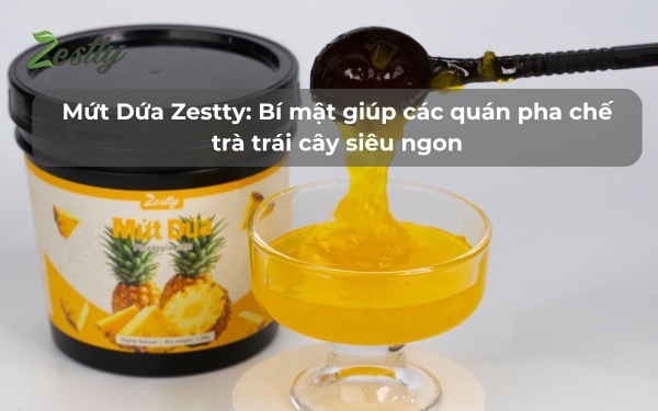 Mứt Dứa Zestty - Bí mật giúp các quán pha chế trà trái cây siêu ngon