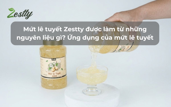 Mứt lê tuyết Zestty được làm từ những nguyên liệu gì? Ứng dụng của mứt lê tuyết