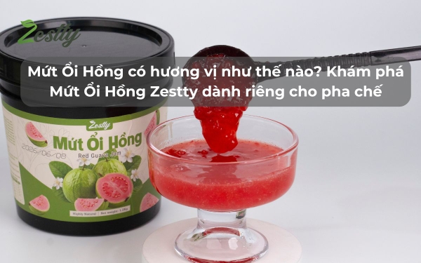 Mứt Ổi Hồng có hương vị như thế nào? Khám phá Mứt Ổi Hồng Zestty dành riêng cho pha chế