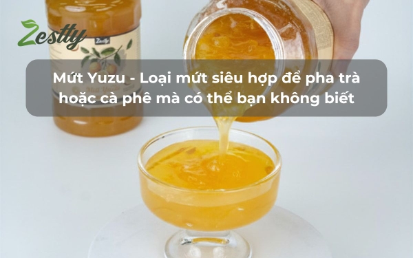 Mứt Yuzu - Loại mứt siêu hợp để pha trà hoặc cà phê mà có thể bạn không biết