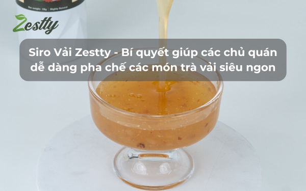 Siro Vải Zestty - Bí quyết giúp các chủ quán dễ dàng pha chế các món trà vải siêu ngon