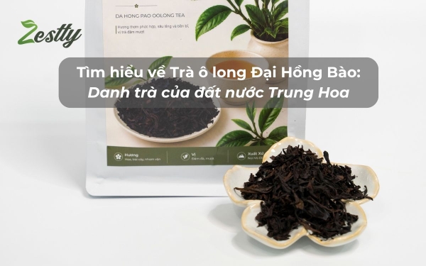 Tìm hiểu về Trà ô long Đại Hồng Bào - Danh trà của đất nước Trung Hoa
