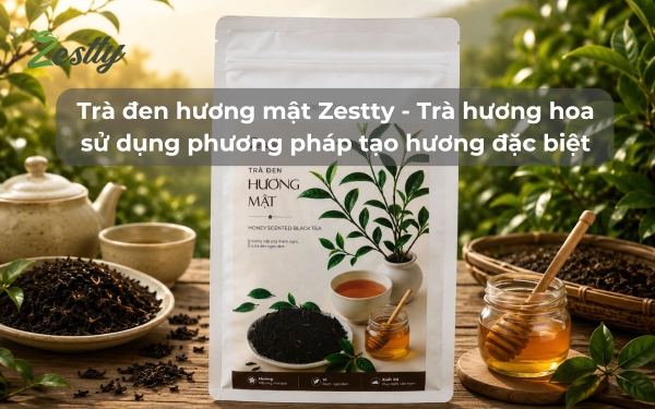 Trà đen hương mật Zestty - Trà hương hoa sử dụng phương pháp tạo hương đặc biệt