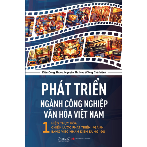 Phát triển ngành Công nghiệp Văn hóa Việt Nam - Hiện thực hóa chiến lược phát triển ngành bằng việc nhận diện đúng – đủ