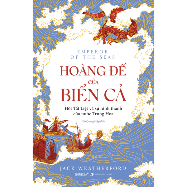 Hoàng đế của biển cả - Hốt Tất Liệt và sự hình thành của nước Trung Hoa