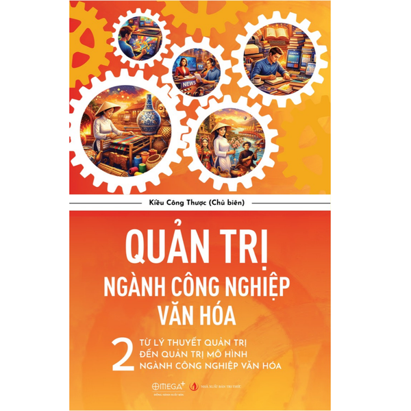 Quản trị ngành Công nghiệp Văn hóa - Từ lý thuyết quản trị đến quản trị mô hình ngành công nghiệp văn hóa