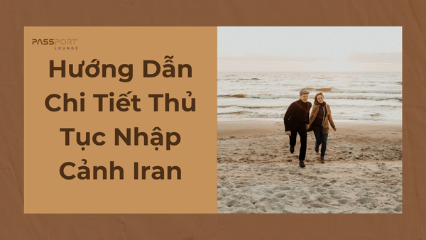 Hướng Dẫn Chi Tiết Thủ Tục Nhập Cảnh Iran