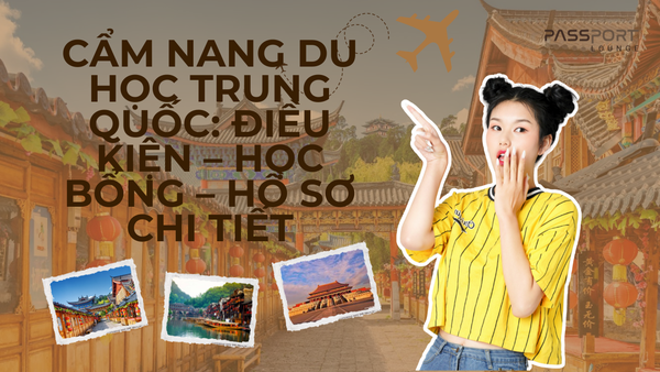 Cẩm Nang Du Học Trung Quốc: Điều Kiện – Học Bổng – Hồ Sơ Chi Tiết