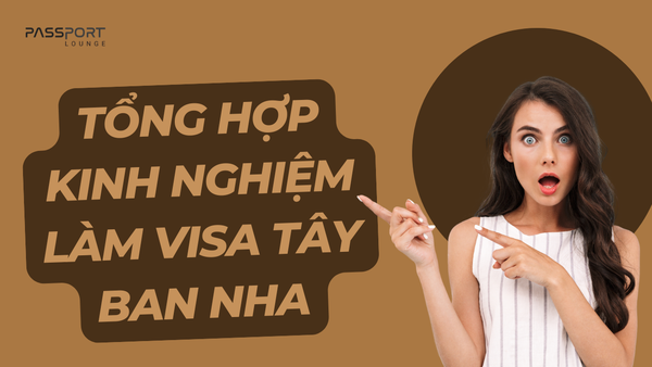 Tổng hợp kinh nghiệm làm visa Tây Ban Nha