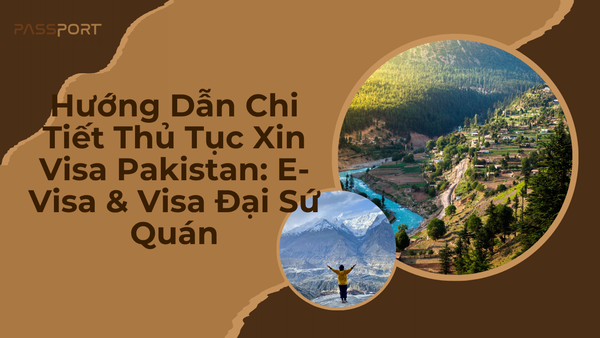Hướng Dẫn Chi Tiết Thủ Tục Xin Visa Pakistan: E-Visa & Visa Đại Sứ Quán