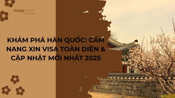 Khám Phá Hàn Quốc: Cẩm Nang Xin Visa Toàn Diện & Cập Nhật Mới Nhất 2025