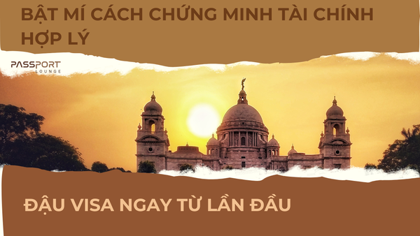 Bật mí cách chứng minh tài chính hợp lý để đậu visa ngay từ lần đầu