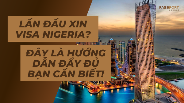 Lần đầu xin visa Nigeria? Đây là hướng dẫn đầy đủ bạn cần biết!