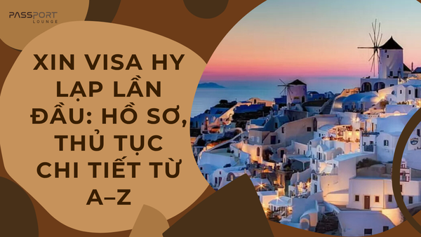 Xin Visa Hy Lạp Lần Đầu: Hồ Sơ, Thủ Tục Chi Tiết Từ A–Z