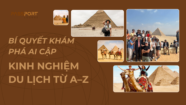 Bí quyết khám phá Ai Cập: Kinh nghiệm du lịch từ A–Z