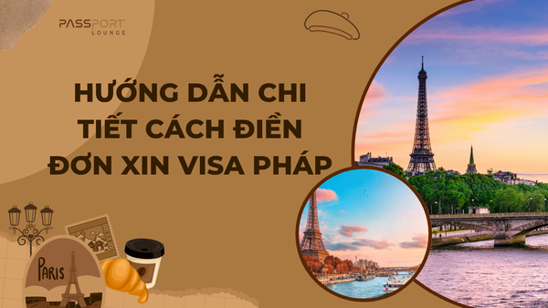 Hướng Dẫn Chi Tiết Cách Điền Đơn Xin Visa Pháp