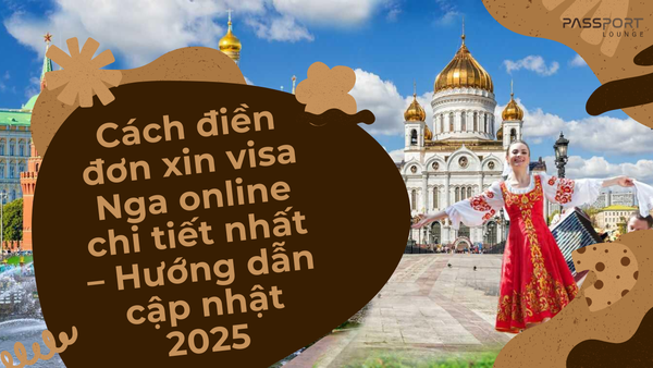 Cách điền đơn xin visa Nga online chi tiết nhất – Hướng dẫn cập nhật 2025