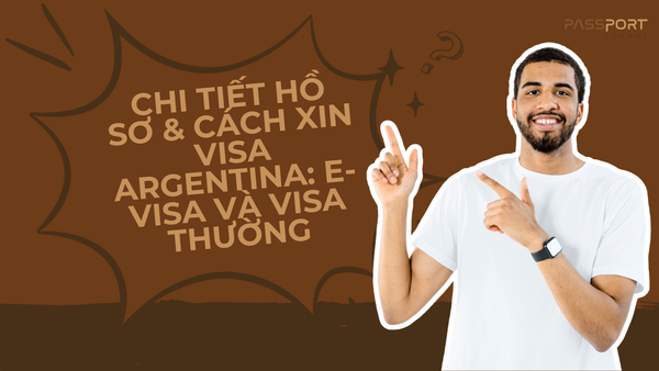 Chi Tiết Hồ Sơ & Cách Xin Visa Argentina: E-Visa và Visa Thường