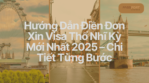 Hướng Dẫn Điền Đơn Xin Visa Thổ Nhĩ Kỳ Mới Nhất 2025 – Chi Tiết Từng Bước
