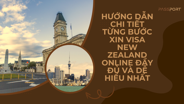 Hướng dẫn chi tiết từng bước xin visa New Zealand online đầy đủ và dễ hiểu nhất