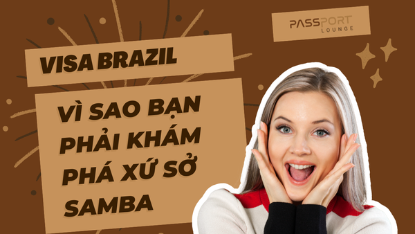 Visa Brazil: Vì Sao Bạn Phải Khám Phá Xứ Sở Samba