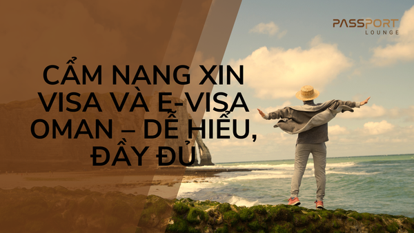 Cẩm Nang Xin Visa Và E-Visa Oman – Dễ Hiểu, Đầy Đủ