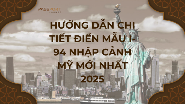 Hướng dẫn chi tiết điền mẫu I-94 nhập cảnh Mỹ mới nhất 2025