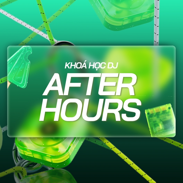 KHOÁ DJ AFTER HOURS