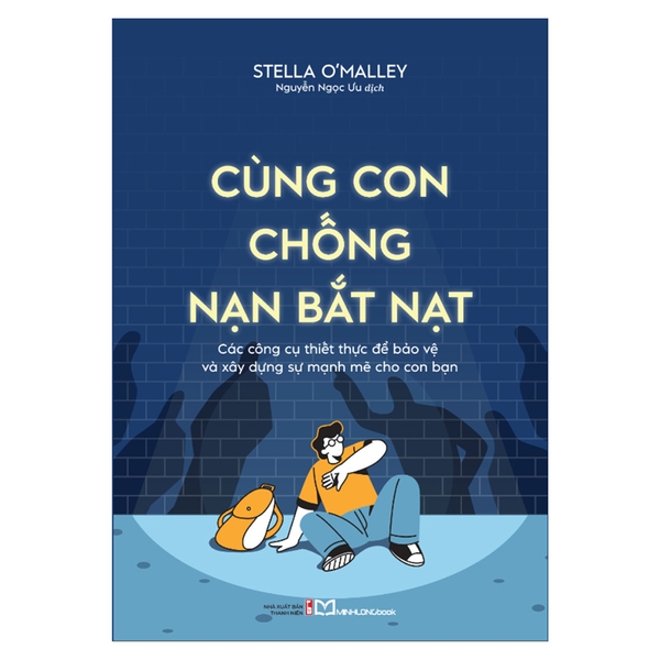 Cùng Con Chống Nạn Bắt Nạt - Các Công Cụ Thiết Thực Để Bảo Vệ Và Xây Dựng Sự Mạnh Mẽ Cho Con Bạn