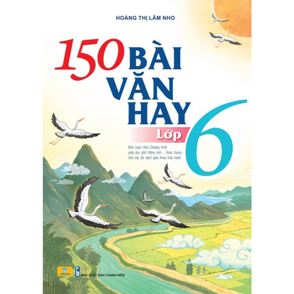 150 Bài Văn Hay Lớp 6 (Biên Soạn Theo Chương Trình GDPT Mới)