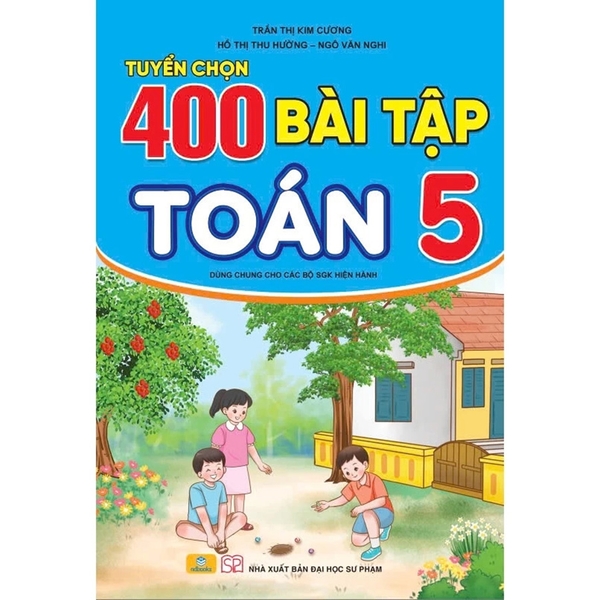 Tuyển Chọn 400 Bài Tập Toán Lớp 5 Dùng Chung Cho Các Bộ SGK Hiện Hành