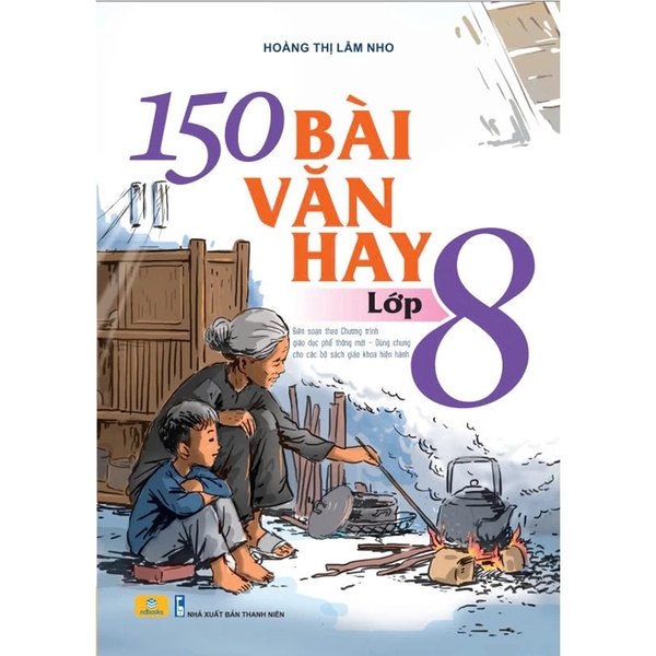 150 Bài Văn Hay Lớp 8 (Biên Soạn Theo Chương Trình GDPT Mới)