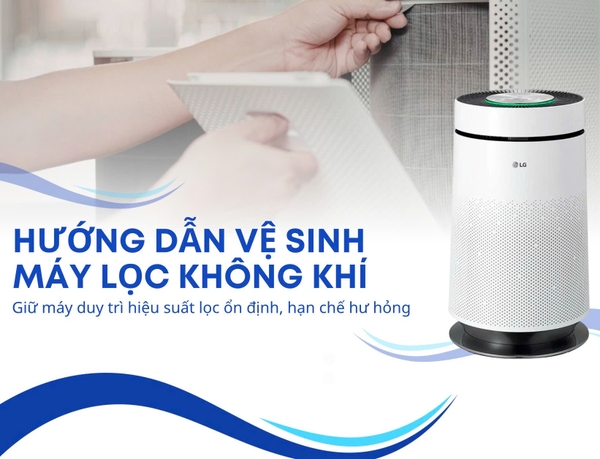 Hướng dẫn vệ sinh máy lọc không khí đúng cách, hiệu quả & đơn giản
