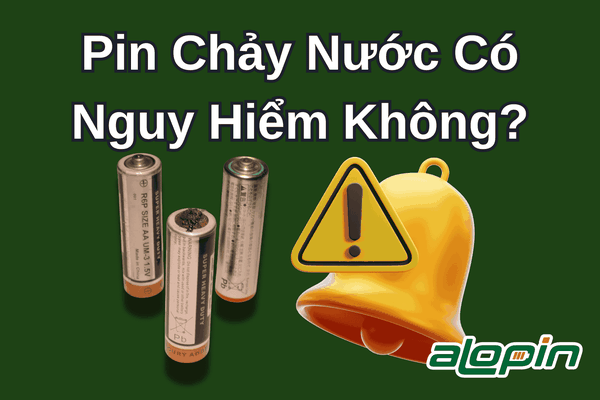 Pin Chảy Nước Có Nguy Hiểm Không?