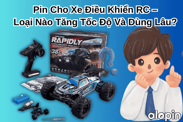 Pin Cho Xe Điều Khiển RC – Loại Nào Tăng Tốc Độ Và Dùng Lâu?