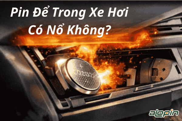 Pin Để Trong Xe Hơi Có Nổ Không?