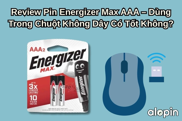 Review Pin Energizer Max AAA – Dùng Trong Chuột Không Dây Có Tốt Không?