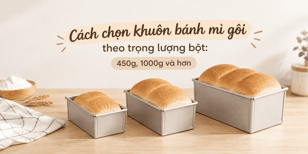 Cách chọn khuôn bánh mì gối theo trọng lượng bột: 450g, 1000g và hơn