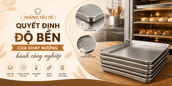 Những yếu tố quyết định độ bền của khay nướng bánh công nghiệp