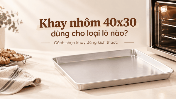 Khay nhôm 40x30 dùng cho loại lò nào? Cách chọn khay đúng kích thước