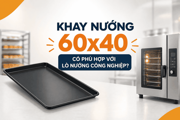 Khay nướng 60x40 có phù hợp với lò nướng công nghiệp?