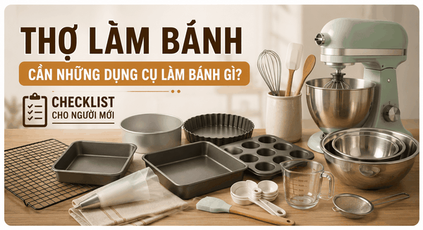 Thợ làm bánh cần những dụng cụ làm bánh gì? Checklist cho người mới