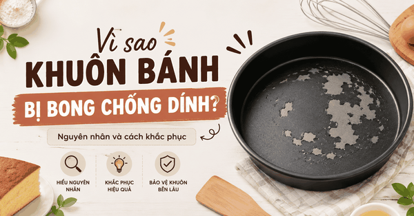 Vì sao khuôn bánh bị bong chống dính? Nguyên nhân và cách khắc phục