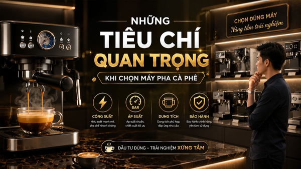 Những tiêu chí quan trọng khi chọn máy pha cà phê