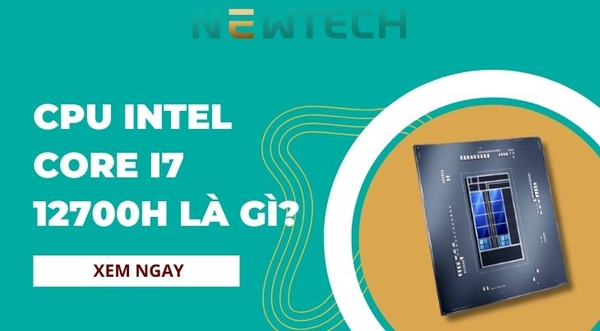 CPU Intel Core i7 12700H là gì? Hiệu năng có mạnh mẽ không?