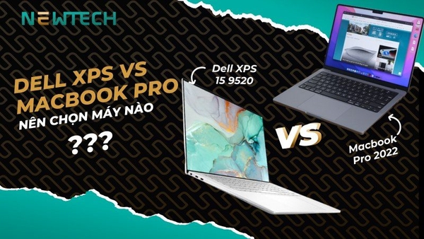 So sánh Dell XPS 15 9520 vs Macbook Pro 2022: Nên mua sản phẩm nào tốt nhất?