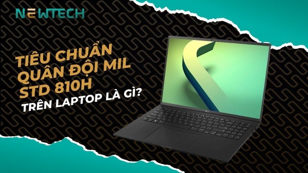 Tiêu chuẩn quân đội MIL STD 810H trên laptop là gì?
