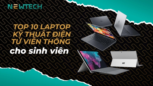 Top 10 laptop cho sinh viên điện tử viễn thông tốt nhất năm 2023