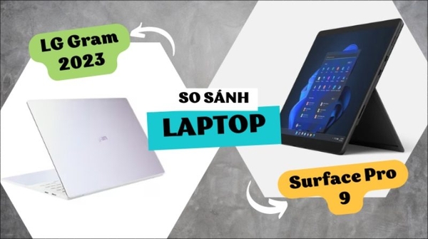 So sánh LG Gram 2023 và Surface Pro 9: Ultrabook nào tốt hơn?