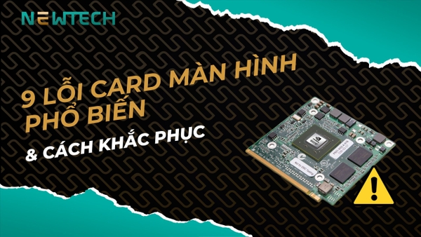 9 Lỗi card màn hình phổ biến và cách khắc phục